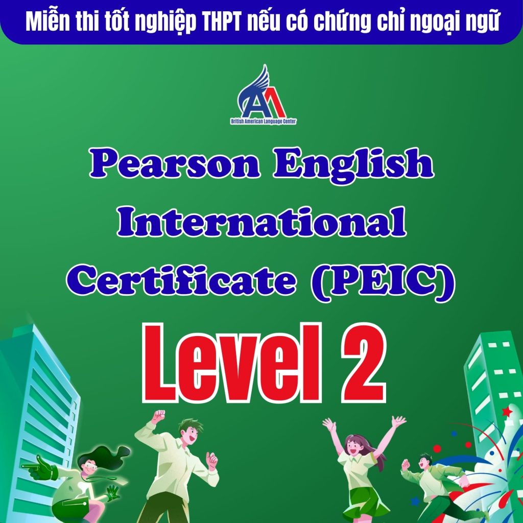 Miễn thi tốt nghiệp THPT môn ngoại ngữ cho thí sinh có chứng chỉ Pearson English International Certificate (PEIC) từ level 2