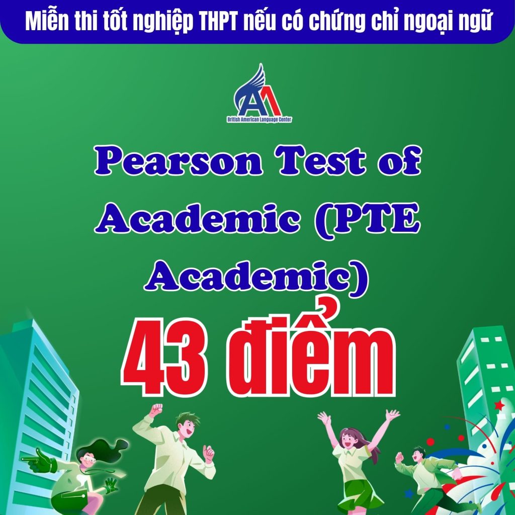 Miễn thi tốt nghiệp THPT môn ngoại ngữ cho thí sinh có chứng chỉ Pearson Test of Academic (PTE Academic) từ 43 điểm